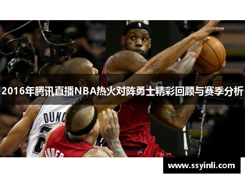 2016年腾讯直播NBA热火对阵勇士精彩回顾与赛季分析