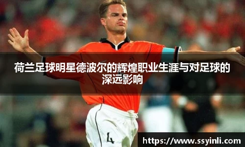 荷兰足球明星德波尔的辉煌职业生涯与对足球的深远影响
