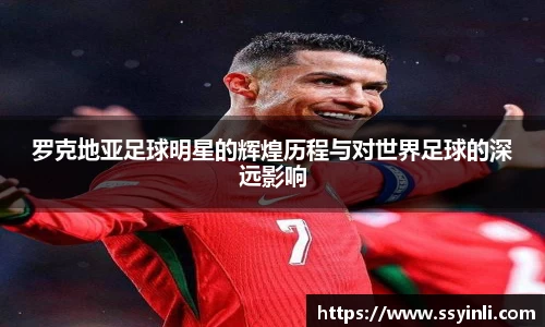 罗克地亚足球明星的辉煌历程与对世界足球的深远影响